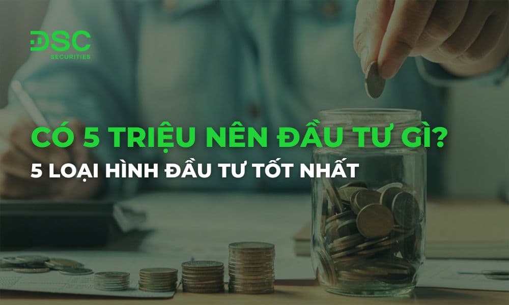 có 5 triệu nên đầu tư gì? 5 loại hình đầu tư tốt nhất