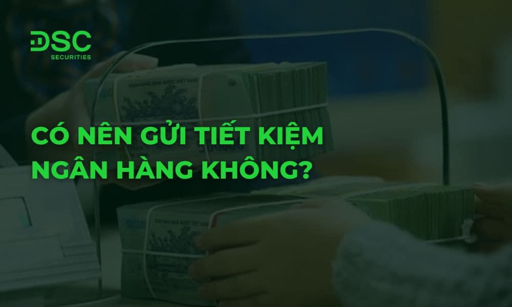 Có nên gửi tiết kiệm ngân hàng không?