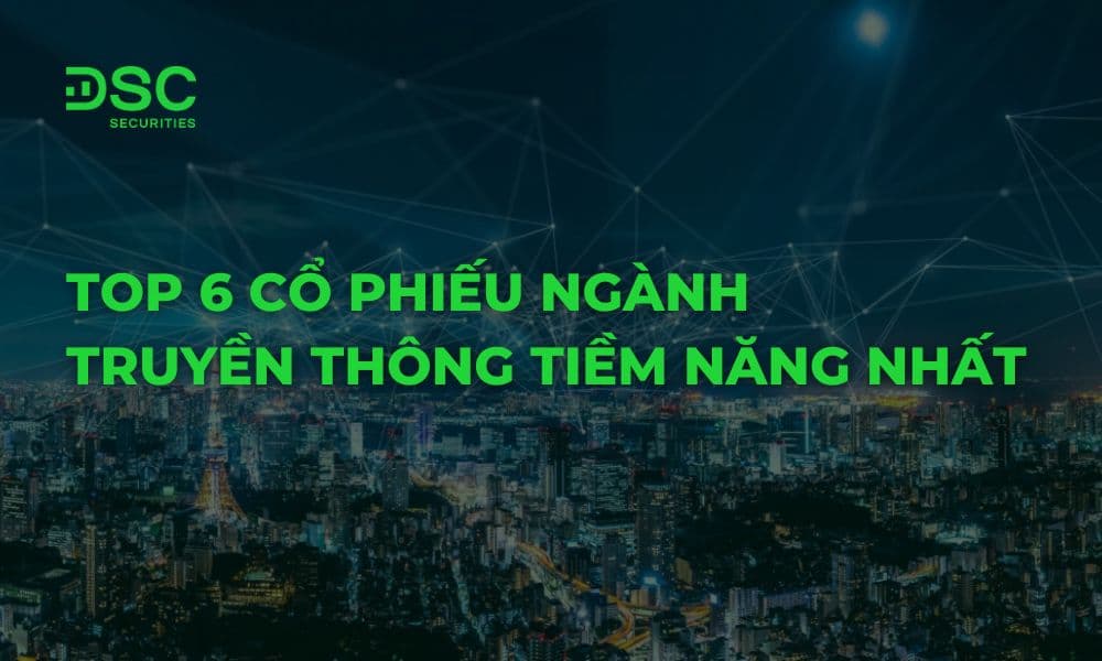 Top 6 cổ phiếu ngành Truyền Thông tiềm năng nhất