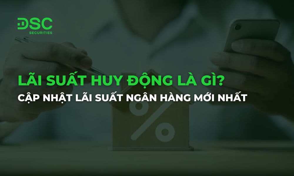 Lãi suất huy động là gì? Cập nhật lãi suất ngân hàng mới nhất