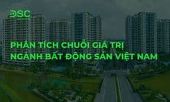 Phân tích chuỗi giá trị ngành Bất Động Sản Việt Nam