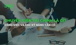 Chuyên viên tài chính là gì? Công việc và các kỹ năng cần có