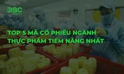 TOP 5 mã cổ phiếu ngành thực phẩm và đồ uống tiềm năng nhất