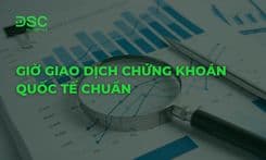 Giờ giao dịch chứng khoán quốc tế chuẩn giờ Việt Nam