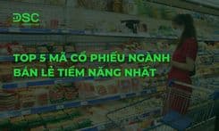 Top 5 mã cổ phiếu ngành bán lẻ tiềm năng nhất