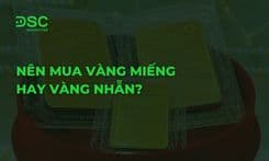 Nên mua vàng miếng hay vàng nhẫn