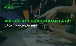 Phí lưu ký chứng khoán là gì? Cách tính chuẩn nhất