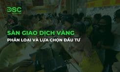 Sàn giao dịch vàng: Phân loại và lựa chọn đầu tư an toàn, hiệu quả