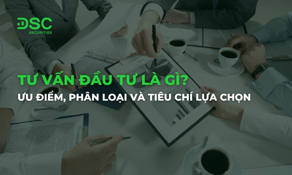 Tư vấn đầu tư là gì? Ưu điểm, phân loại và tiêu chí lựa chọn