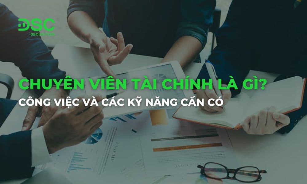 Chuyên viên tài chính là gì? Công việc và các kỹ năng cần có