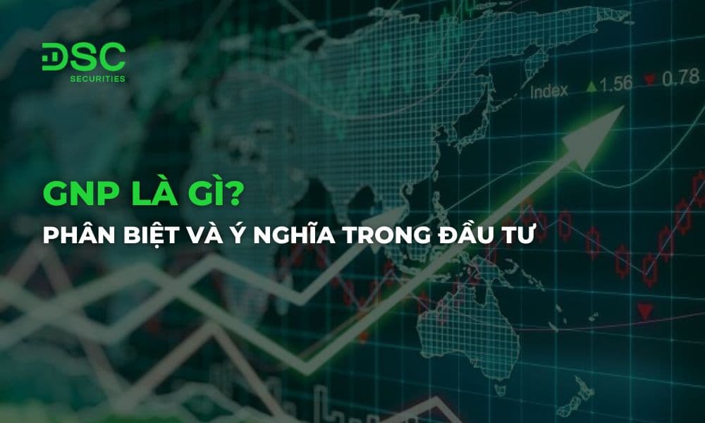 GNP là gì? Phân biệt GDP, GNP và ý nghĩa trong đầu tư