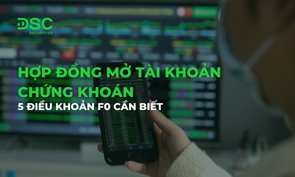 Hợp đồng mở tài khoản chứng khoán: 5 điều khoản F0 cần biết