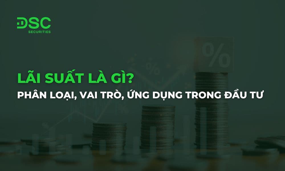 Lãi suất là gì? Phân loại, vai trò và ứng dụng trong đầu tư
