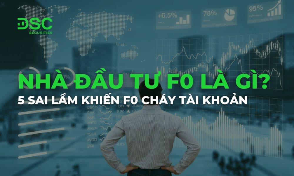 Nhà đầu tư F0 là gì? 5 sai lầm khiến F0 cháy tài khoản