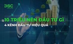 Có 10 triệu nên đầu tư gì? Top 4 cách đầu tư hiệu quả