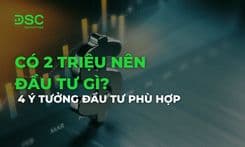 Có 2 triệu nên đầu tư gì? 4 ý tưởng đầu tư phù hợp