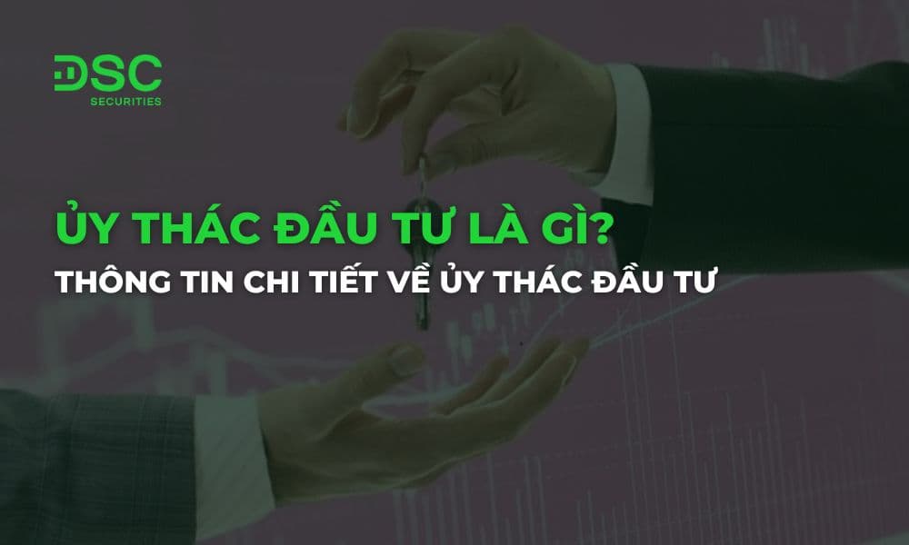 Ủy thác đầu tư là gì? Thông tin chi tiết về ủy thác đầu tư